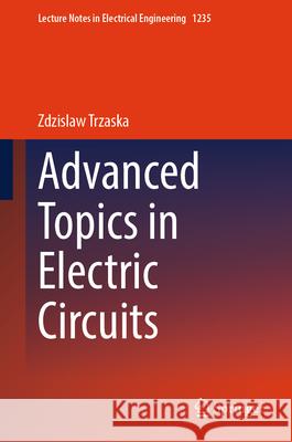 Advanced Topics in Electric Circuits Zdzislaw Trzaska 9783031665080 Springer