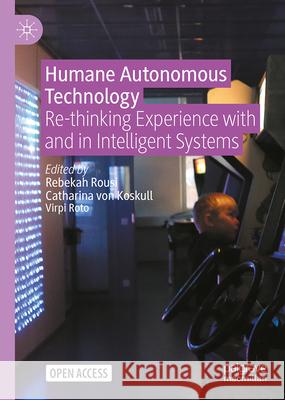 Humane Autonomous Technology: Re-Thinking Experience with and in Intelligent Systems Rebekah Rousi Catharina Vo Virpi Roto 9783031665271 Palgrave MacMillan