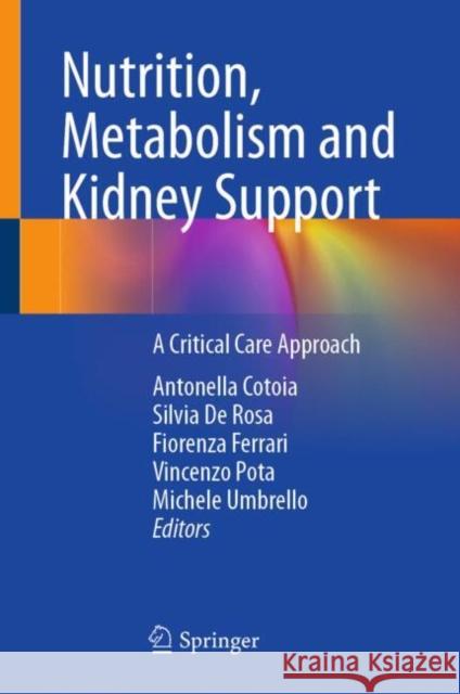 Nutrition, Metabolism and Kidney Support: A Critical Care Approach Antonella Cotoia Silvia d Fiorenza Ferrari 9783031665400 Springer International Publishing AG