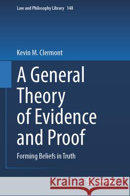 A General Theory of Evidence and Proof: Forming Beliefs in Truth Kevin M. Clermont 9783031665516 Springer