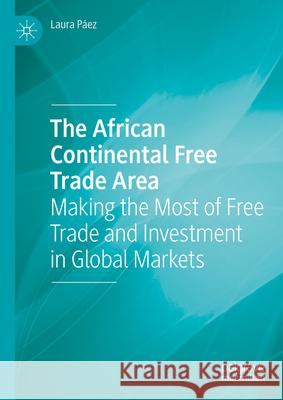 The African Continental Free Trade Area: Making the Most of Free Trade and Investment in Global Markets Laura P?ez 9783031666049 Palgrave MacMillan