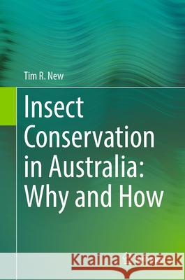 Insect Conservation in Australia: Why and How Tim R. New 9783031666308 Springer