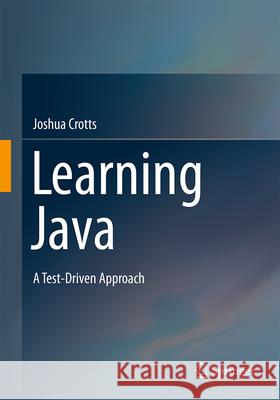 Learning Java: A Test-Driven Approach Joshua Crotts 9783031666377 Springer