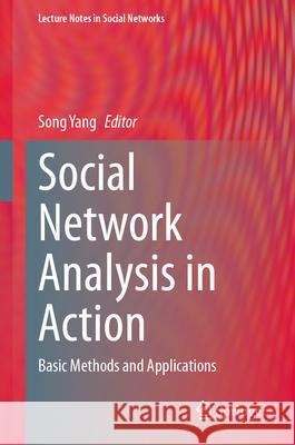 Social Network Analysis in Action: Basic Methods and Applications Song Yang 9783031666605