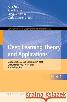 Deep Learning Theory and Applications: 5th International Conference, Delta 2024, Dijon, France, July 10-11, 2024, Proceedings, Part I Ana Fred Allel Hadjali Oleg Gusikhin 9783031666933 Springer