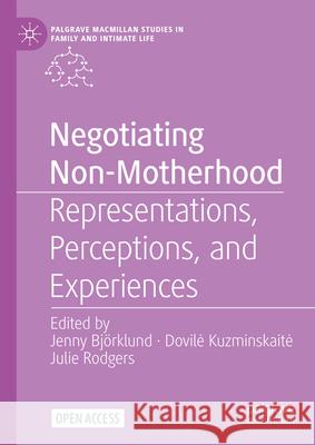 Negotiating Non-Motherhood: Representations, Perceptions, and Experiences Jenny Bj?rklund Dovile Kuzminskaite Julie Rodgers 9783031666964