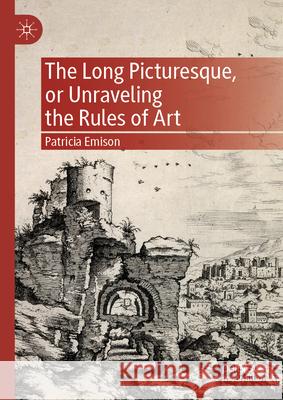 The Long Picturesque, or Unraveling the Rules of Art Patricia Emison 9783031667008