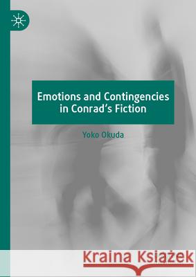 Emotions and Contingencies in Conrad's Fiction Yoko Okuda 9783031667220