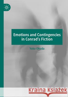 Emotions and Contingencies in Conrad's Fiction Yoko Okuda 9783031667251