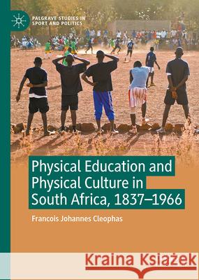 Physical Education and Physical Culture in South Africa, 1837-1966 Francois Johannes Cleophas 9783031667268 Palgrave MacMillan