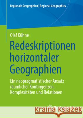 Redeskriptionen Horizontaler Geographien: Ein Neopragmatistischer Ansatz R?umlicher Kontingenzen, Komplexit?ten Und Relationen Olaf K?hne 9783031667794 Springer