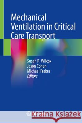 Mechanical Ventilation in Critical Care Transport Susan R. Wilcox Jason Cohen Michael Frakes 9783031667817