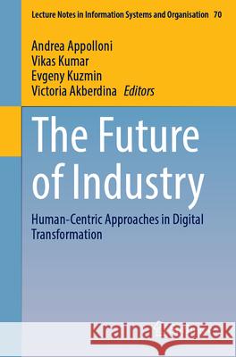 The Future of Industry: Human-Centric Approaches in Digital Transformation Andrea Appolloni Vikas Kumar Evgeny Kuzmin 9783031668005 Springer