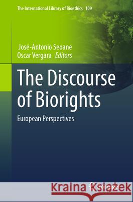 The Discourse of Biorights: European Perspectives Jos?-Antonio Seoane Oscar Vergara 9783031668036 Springer