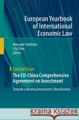 The Eu-China Comprehensive Agreement on Investment: Towards a Binding Investment Liberalisation Alexandr Svetlicinii I-Ju Chen 9783031668616 Springer