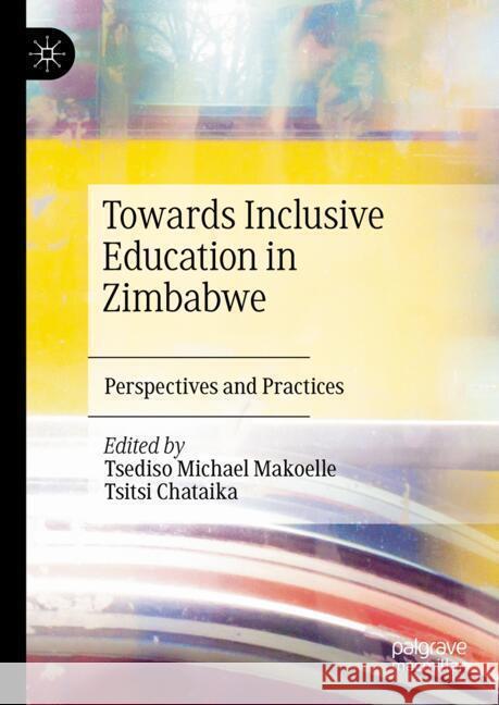 Towards Inclusive Education in Zimbabwe: Perspectives and Practices Tsediso Michael Makoelle Tsitsi Chataika 9783031668692 Palgrave MacMillan