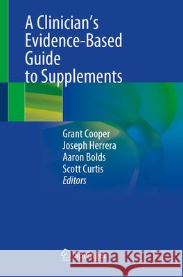 A Clinician's Evidence-Based Guide to Supplements Grant Cooper Joseph Herrera Aaron Bolds 9783031668845