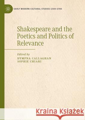 Shakespeare and the Poetics and Politics of Relevance Dympna Callaghan Sophie Chiari 9783031668975