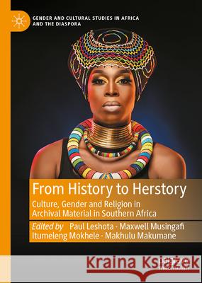 From History to Herstory: Culture, Gender and Religion in Archival Material in Southern Africa Paul Leshota Maxwell Musingafi Itumeleng Mokhele 9783031669163 Palgrave MacMillan