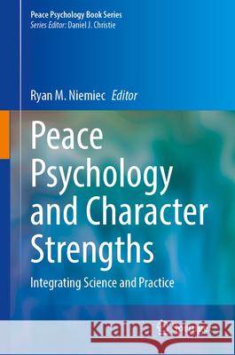 Peace Psychology and Character Strengths: Integrating Science and Practice Ryan M. Niemiec 9783031669279 Springer