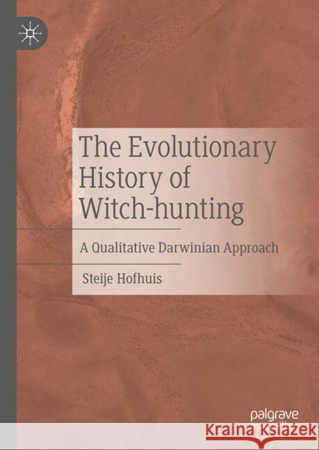 The Evolutionary History of Witch-Hunting: A Qualitative Darwinian Approach Steije Hofhuis 9783031669354 Palgrave MacMillan