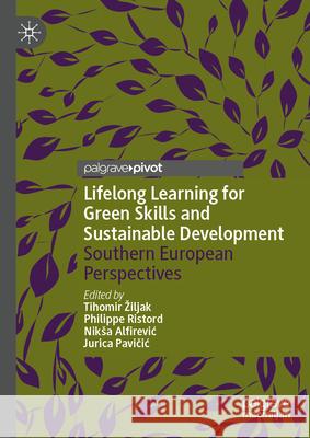 Lifelong Learning for Green Skills and Sustainable Development: Southern European Perspectives Tihomir Ziljak Philippe Ristord Niksa Alfirevic 9783031669460 Palgrave MacMillan