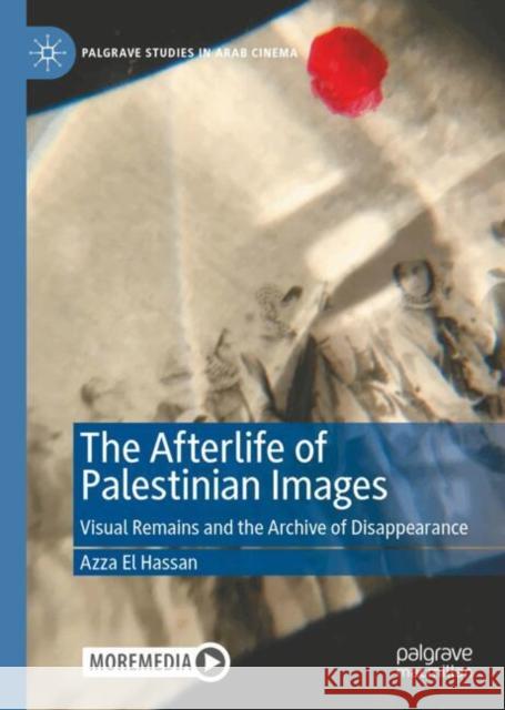 The Afterlife of Palestinian Images: Visual Remains and the Archive of Disappearance Azza E 9783031669507