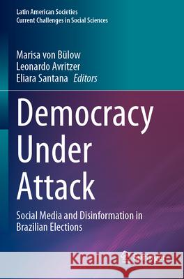 Democracy Under Attack: Social Media and Disinformation in Brazilian Elections Marisa Vo Leonardo Avritzer Eliara Santana 9783031669804 Springer