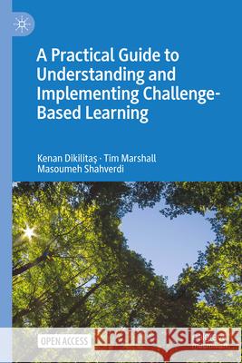 A Practical Guide to Understanding and Implementing Challenge-Based Learning Kenan Dikilitaş Tim Marshall Masoumeh Shahverdi 9783031670107