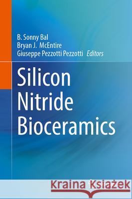 Silicon Nitride Bioceramics B. Sonny Bal Bryan J. McEntire Giuseppe Pezzotti Pezzotti 9783031670466 Springer