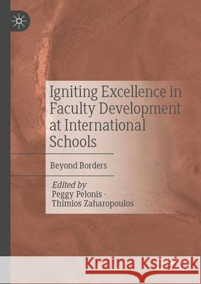 Igniting Excellence in Faculty Development at International Schools: Beyond Borders Peggy Pelonis Thimios Zaharopoulos 9783031670541 Palgrave MacMillan