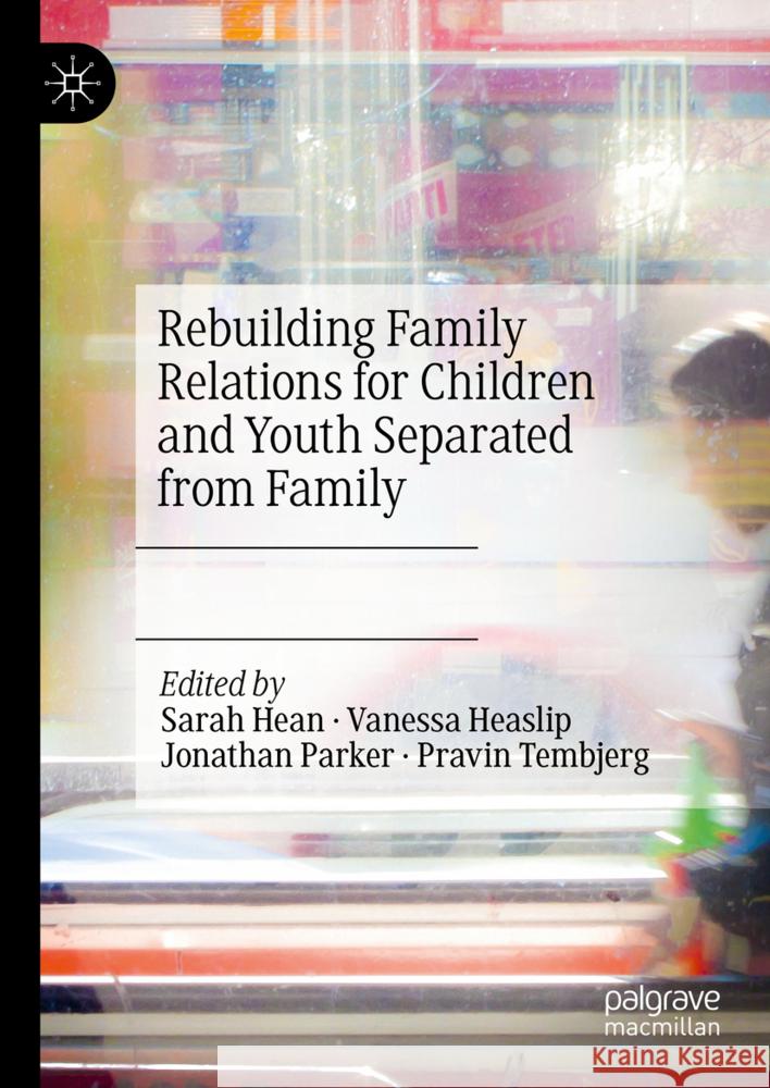 Rebuilding Family Relations for Children and Youth Separated from Family Sarah Hean Vanessa Heaslip Jonathan Parker 9783031671050 Palgrave MacMillan