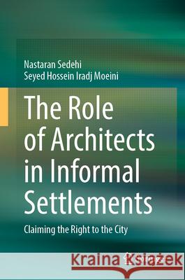 The Role of Architects in Informal Settlements: Claiming the Right to the City Nastaran Sedehi Seyed Hossein Iradj Moeini 9783031671241 Springer