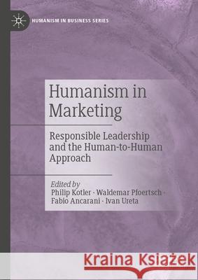 Humanism in Marketing: Responsible Leadership and the Human-To-Human Approach Philip Kotler Waldemar Pfoertsch Fabio Ancarani 9783031671548 Palgrave MacMillan