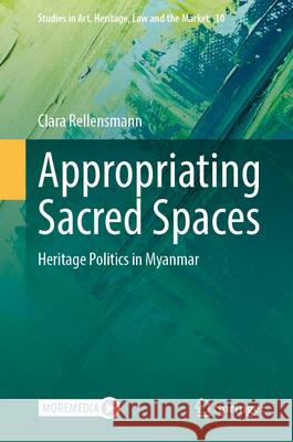 Appropriating Sacred Spaces: Heritage Politics in Myanmar Clara Rellensmann 9783031672200 Springer