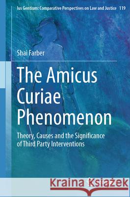 The Amicus Curiae Phenomenon: Theory, Causes and the Significance of Third Party Interventions Shai Farber 9783031672248 Springer