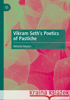 Vikram Seth's Poetics of Pastiche M?lanie Heydari 9783031672286 Palgrave MacMillan