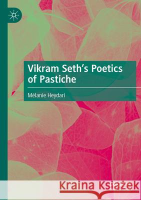 Vikram Seth’s Poetics of Pastiche Heydari, Mélanie 9783031672316