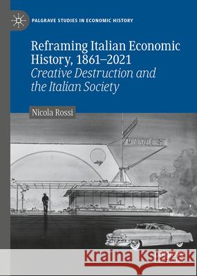 Reframing Italian Economic History, 1861-2021: Creative Destruction and the Italian Society Nicola Rossi 9783031672705 Palgrave MacMillan