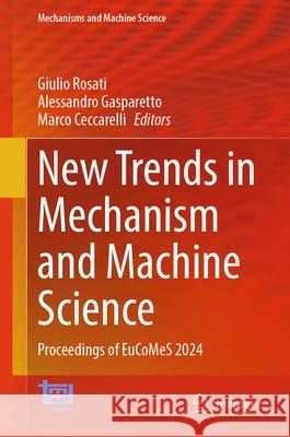 New Trends in Mechanism and Machine Science: Proceedings of Eucomes 2024 Giulio Rosati Alessandro Gasparetto Marco Ceccarelli 9783031672941 Springer