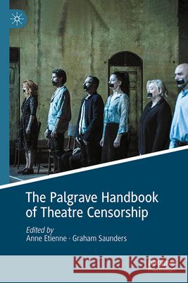 The Palgrave Handbook of Theatre Censorship Anne Etienne Graham Saunders 9783031672989