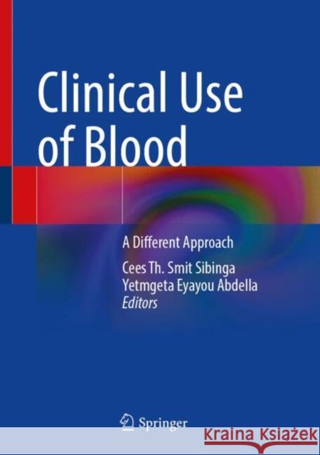 Clinical Use of Blood: A Different Approach Cees Th Smi Yetmgeta Eyayou Abdella Vernon Louw 9783031673313 Springer International Publishing AG