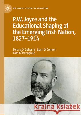 P.W. Joyce and the Educational Shaping of the Emerging Irish Nation, 1827-1914 Teresa O'Doherty Liam O'Connor Tom O'Donoghue 9783031673757