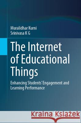 The Internet of Educational Things: Enhancing Students' Engagement and Learning Performance Muralidhar Kurni Srinivasa K 9783031673863 Springer