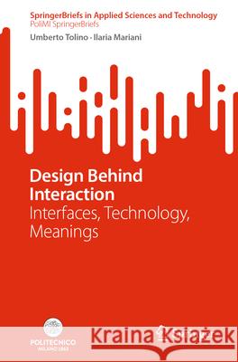 Design Behind Interaction: Interfaces, Technology, Meanings Umberto Tolino Ilaria Mariani 9783031674150