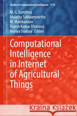 Computational Intelligence in Internet of Agricultural Things M. G. Sumithra Malathy Sathyamoorthy M. Manikandan 9783031674495