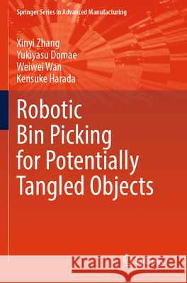 Robotic Bin Picking for Potentially Tangled Objects Zhang, Xinyi, Domae, Yukiyasu, Wan, Weiwei 9783031674563