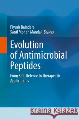 Evolution of Antimicrobial Peptides: From Self-Defense to Therapeutic Applications Piyush Baindara Santi Mohan Mandal 9783031675140