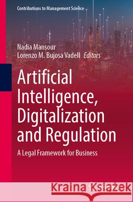 Artificial Intelligence, Digitalization and Regulation: A Legal Framework for Business Nadia Mansour Lorenzo M. Bujos 9783031675300 Springer