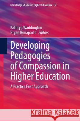 Developing Pedagogies of Compassion in Higher Education: A Practice First Approach Kathryn Waddington Bryan Bonaparte 9783031675423